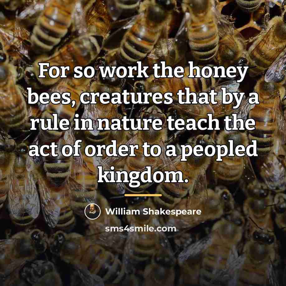 “For so work the honey bees, creatures that by a…” quote by William Shakespeare