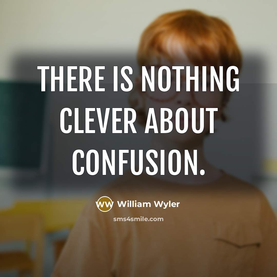“There is nothing clever about confusion.…” quote by William Wyler