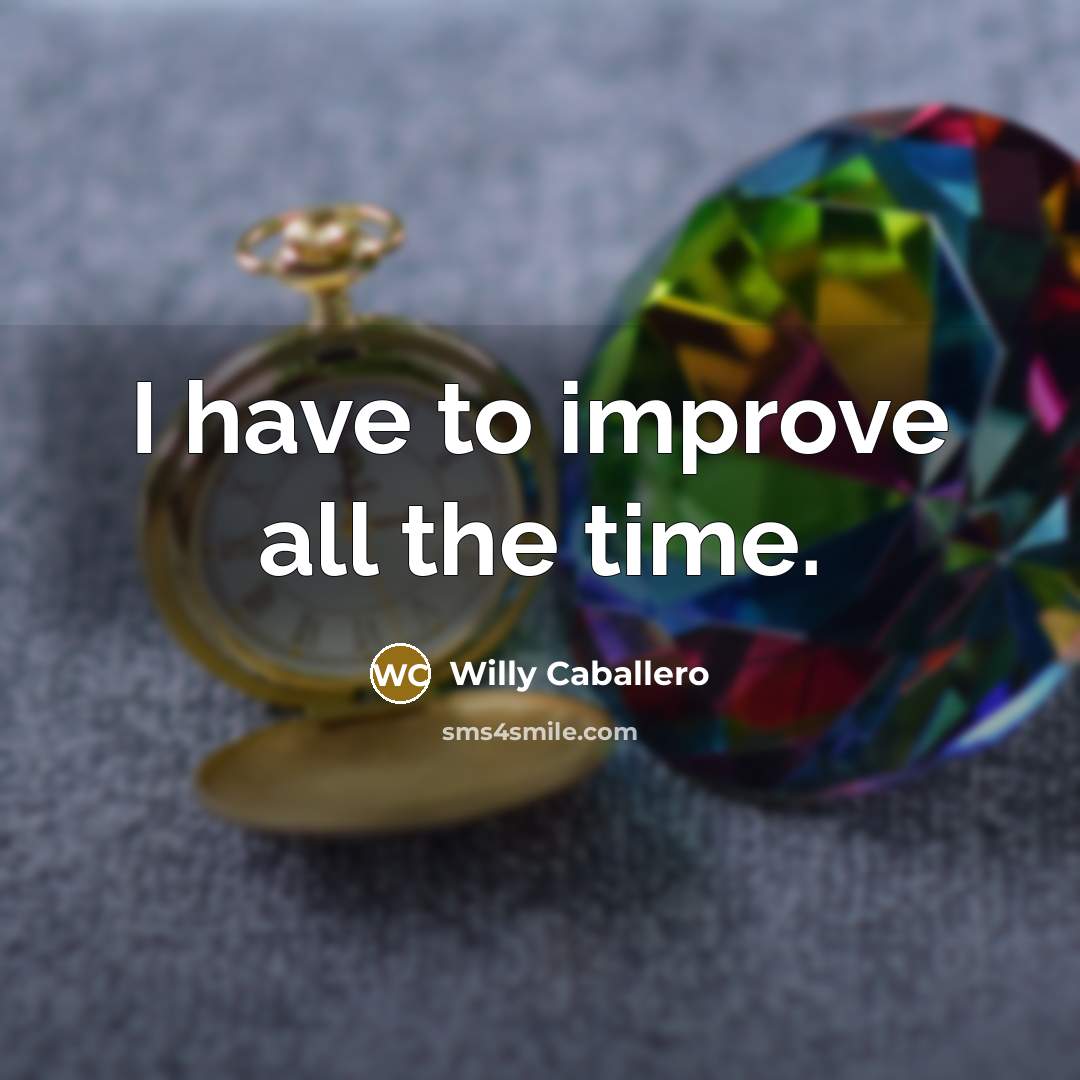 “I have to improve all the time.…” quote by Willy Caballero