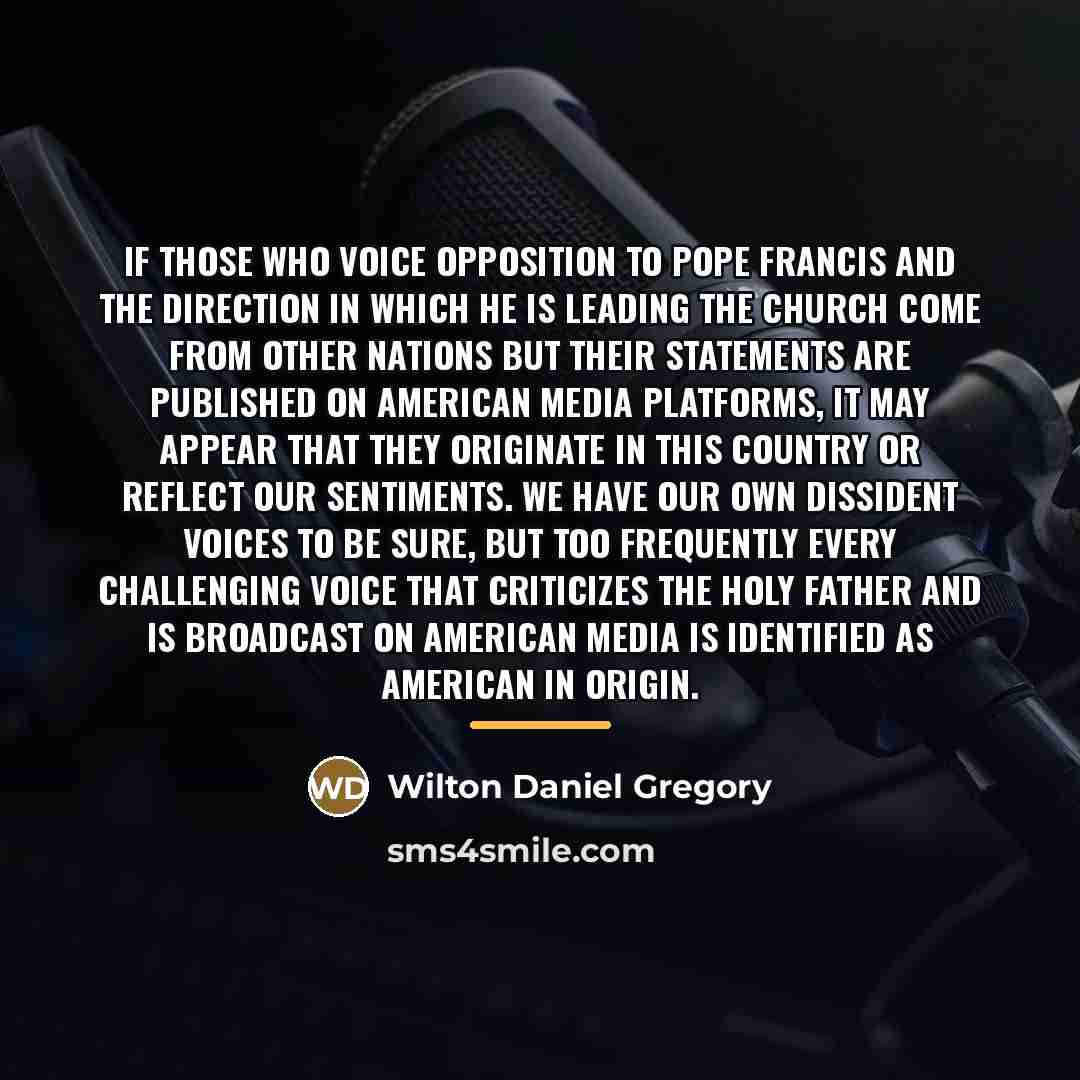 “If those who voice opposition to Pope Francis and the…” quote by Wilton Daniel Gregory
