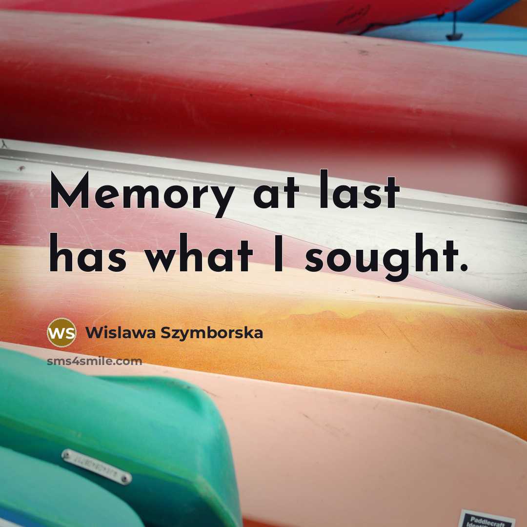 “Memory at last has what I sought.…” quote by Wislawa Szymborska