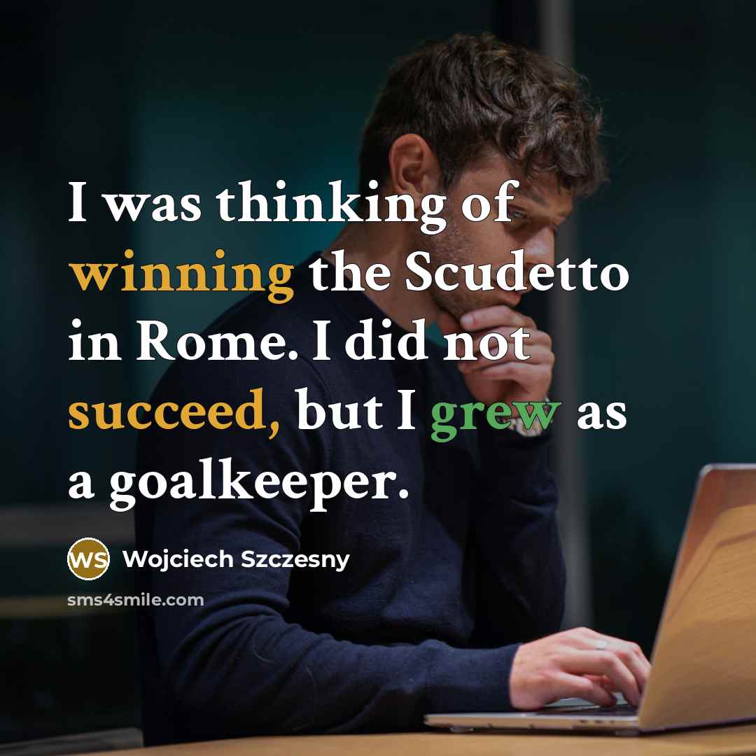 “I was thinking of winning the Scudetto in Rome. I…” quote by Wojciech Szczesny