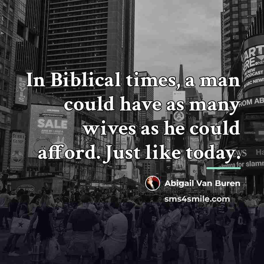 “In Biblical times, a man could have as many wives…” quote by Abigail Van Buren