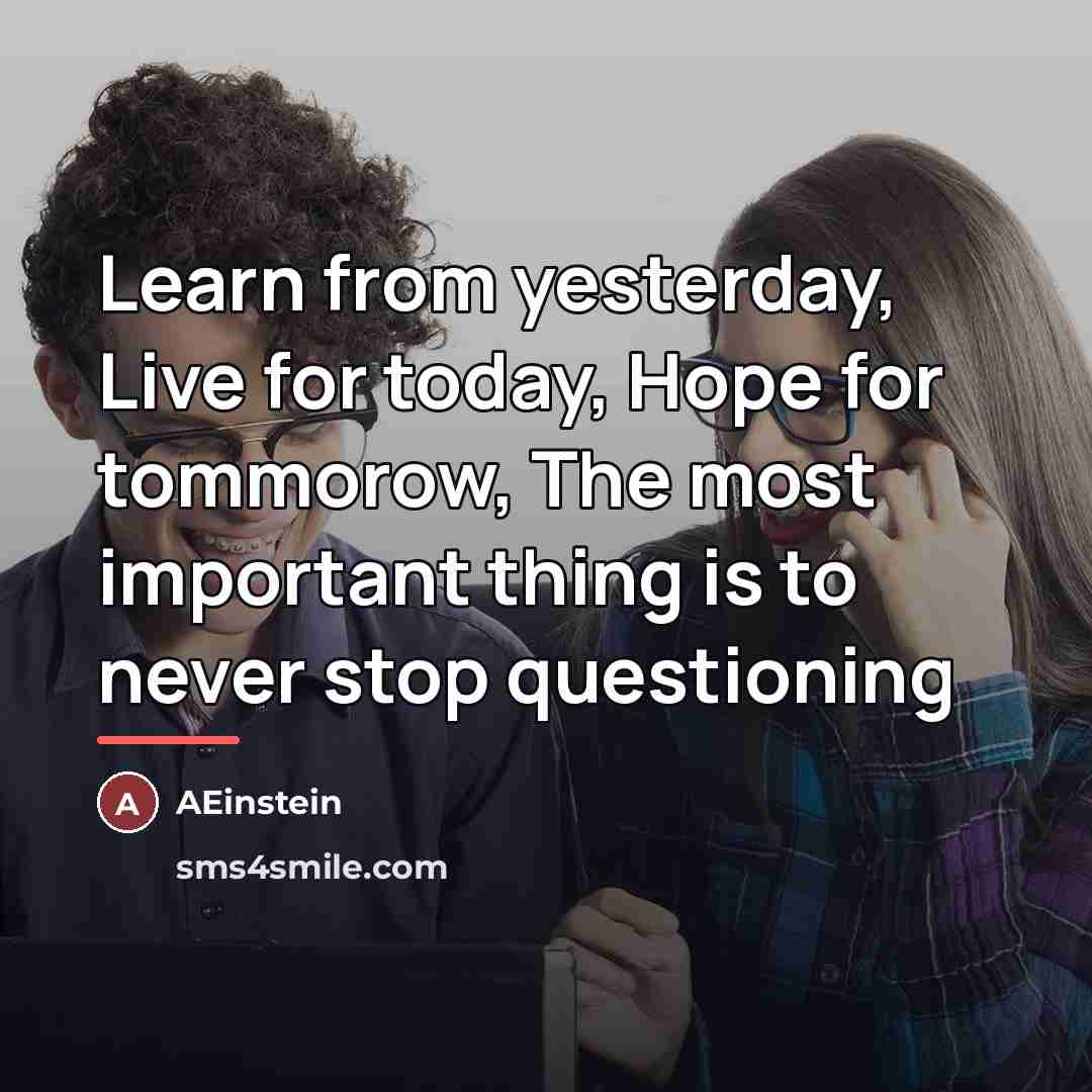 “Learn from yesterday, Live for today, Hope for tommorow, The…” quote by AEinstein