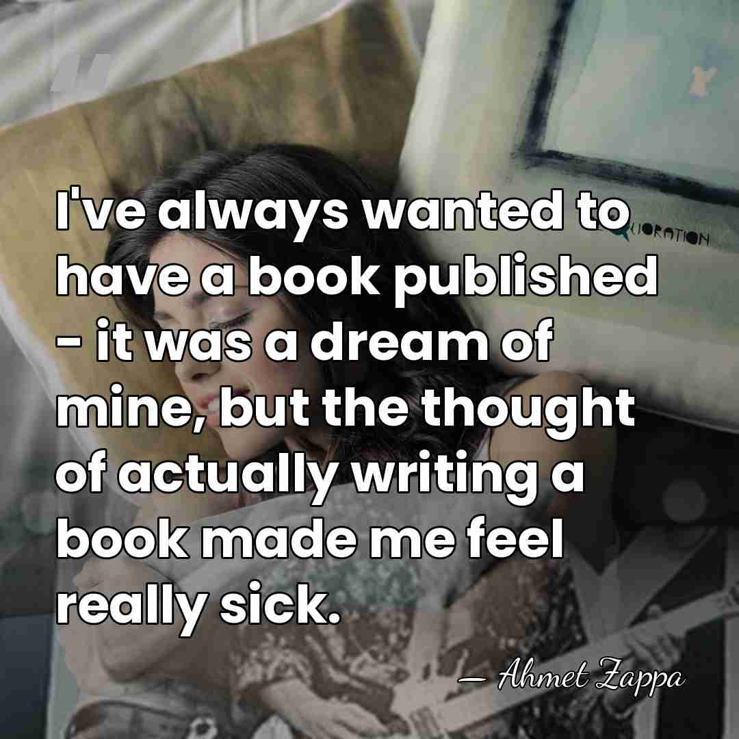I've always wanted to have a book published - it was a&hellip; - Ahmet Zappa