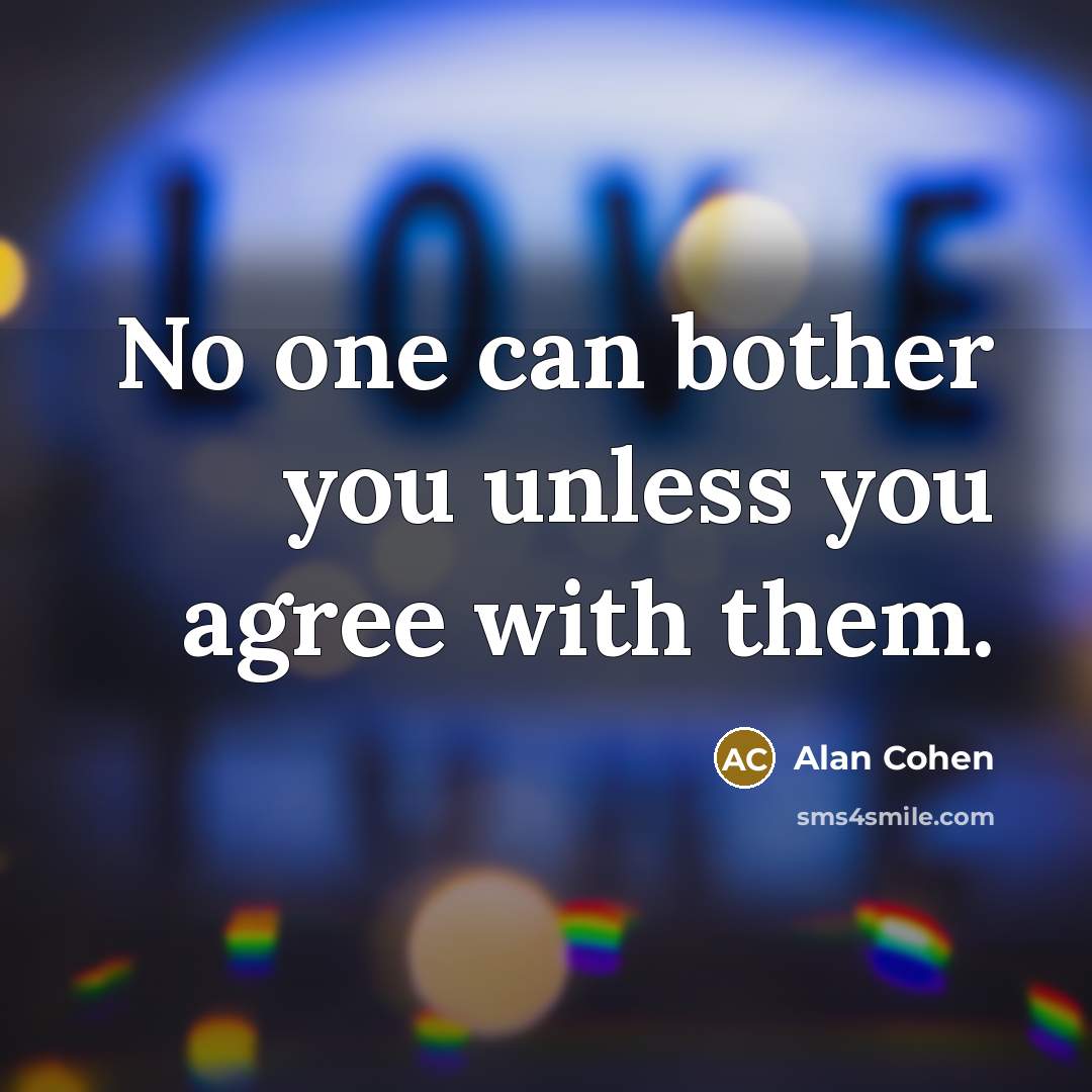 “No one can bother you unless you agree with them.…” quote by Alan Cohen