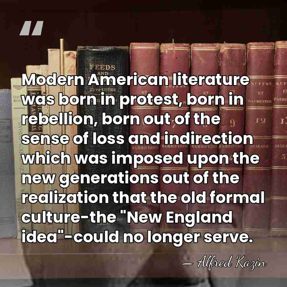 Modern American literature was born in protest, born in rebellion, born out&hellip; - Alfred Kazin