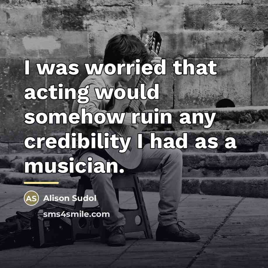 “I was worried that acting would somehow ruin any credibility…” quote by Alison Sudol