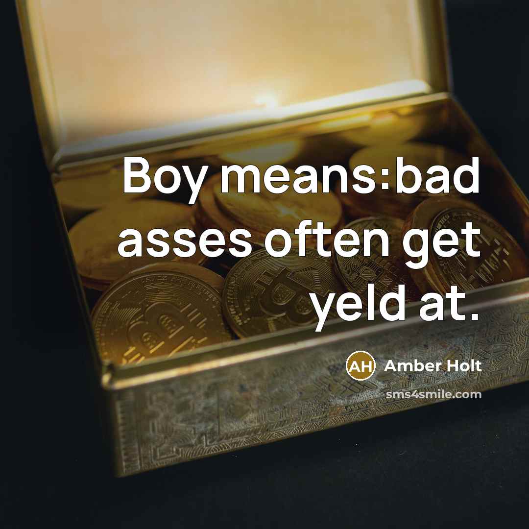 “Boy means:bad asses often get yeld at.” quote by Amber Holt
