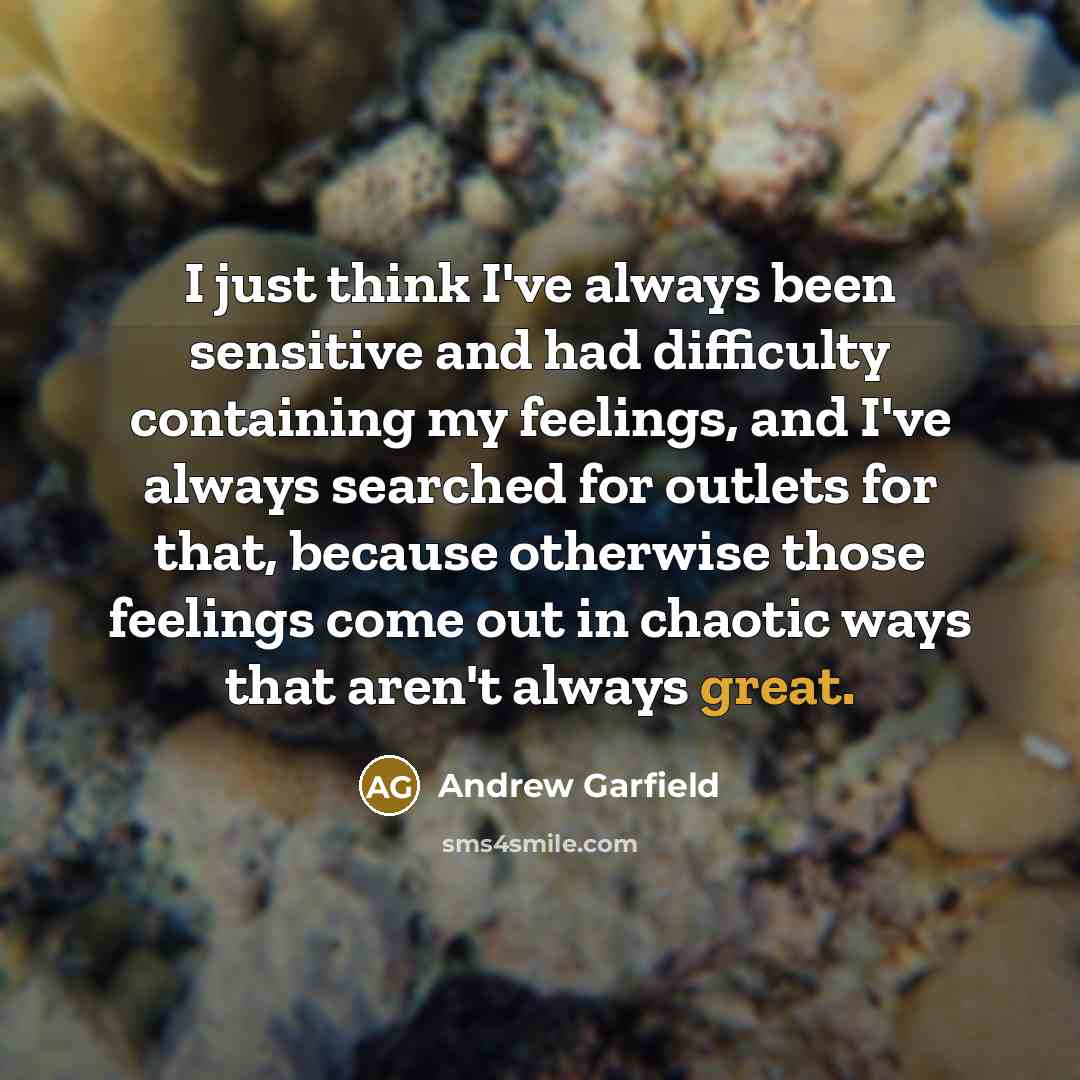 “I just think I've always been sensitive and had difficulty…” quote by Andrew Garfield