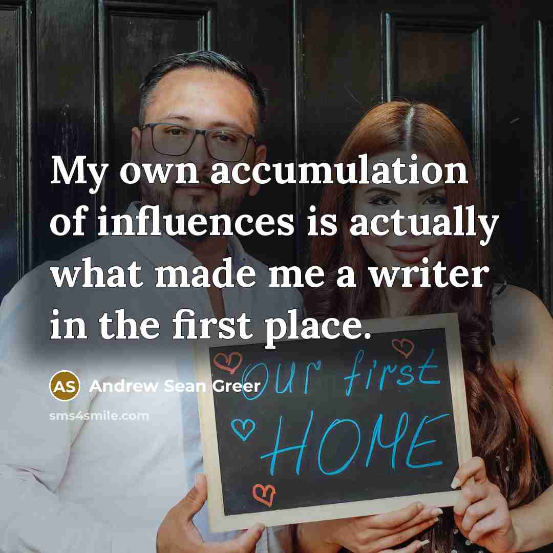 “My own accumulation of influences is actually what made me…” quote by Andrew Sean Greer
