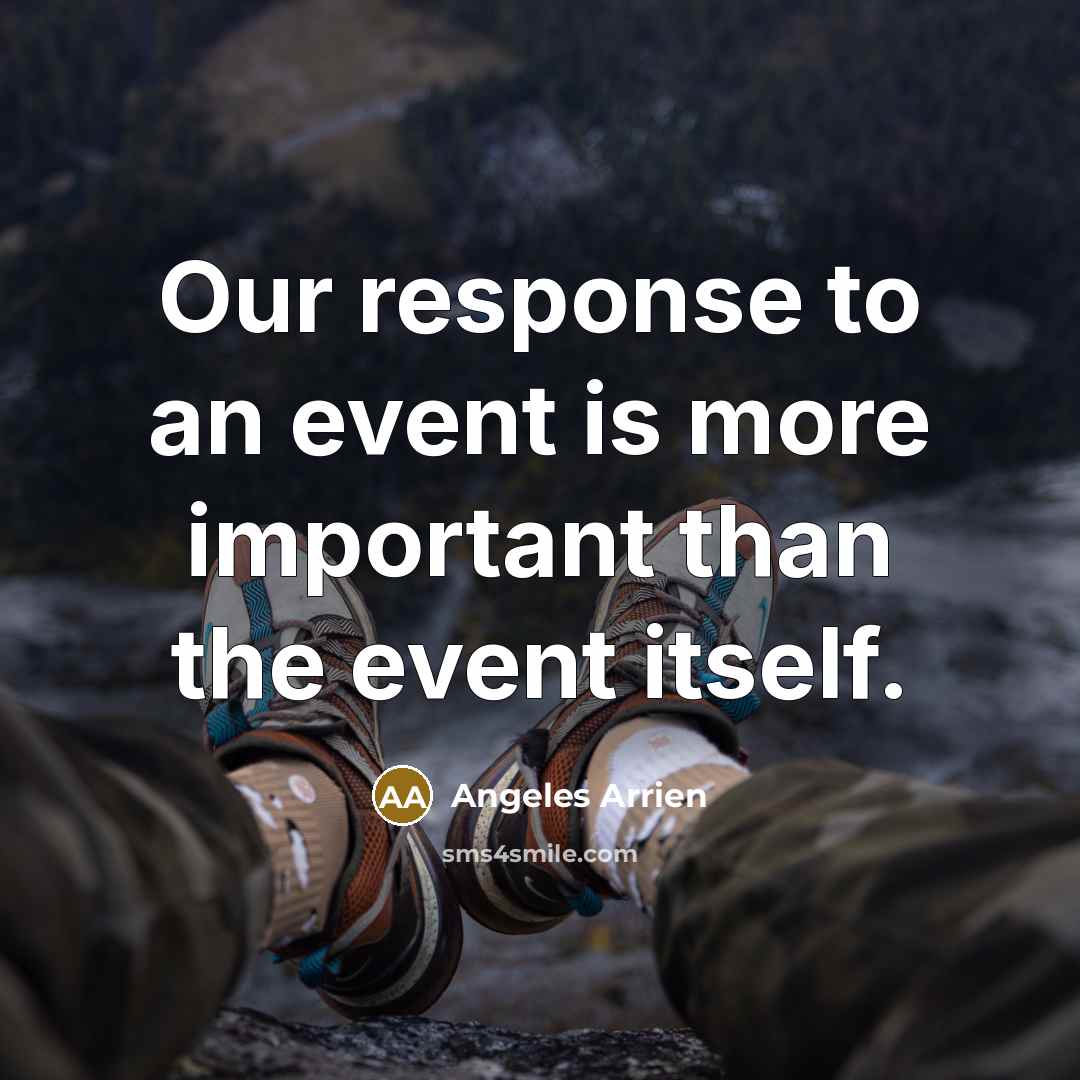 “Our response to an event is more important than the…” quote by Angeles Arrien