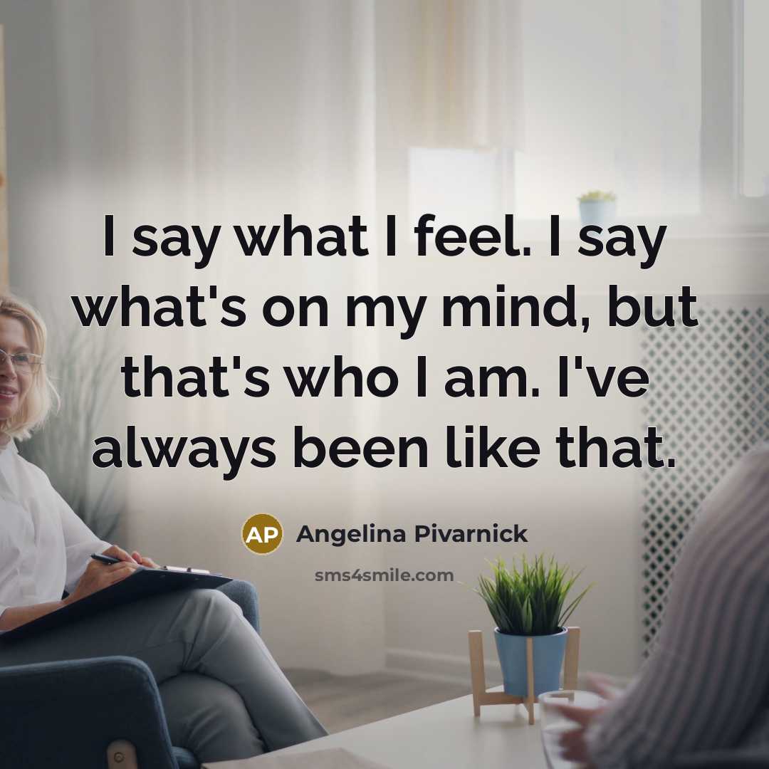 “I say what I feel. I say what's on my…” quote by Angelina Pivarnick