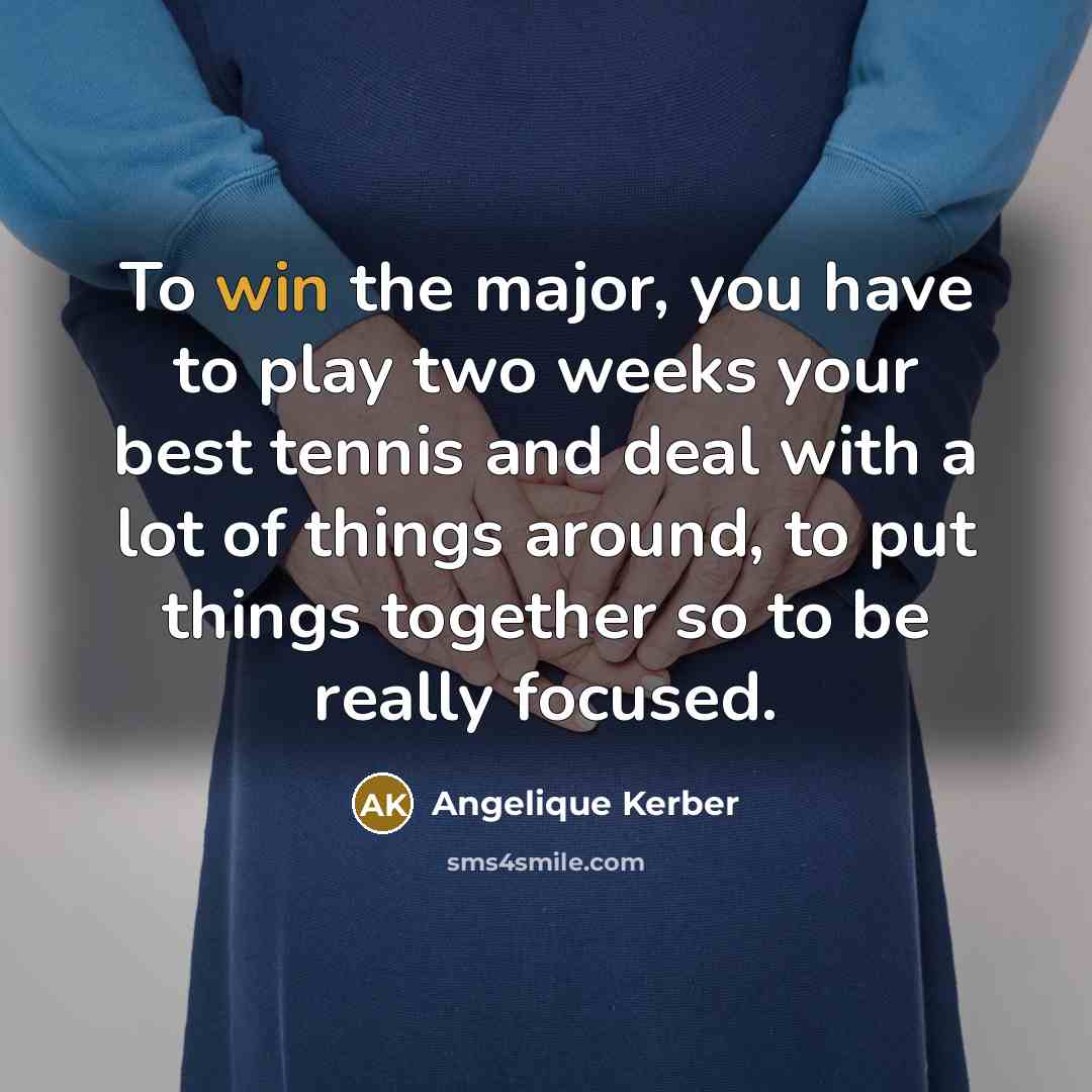“To win the major, you have to play two weeks…” quote by Angelique Kerber