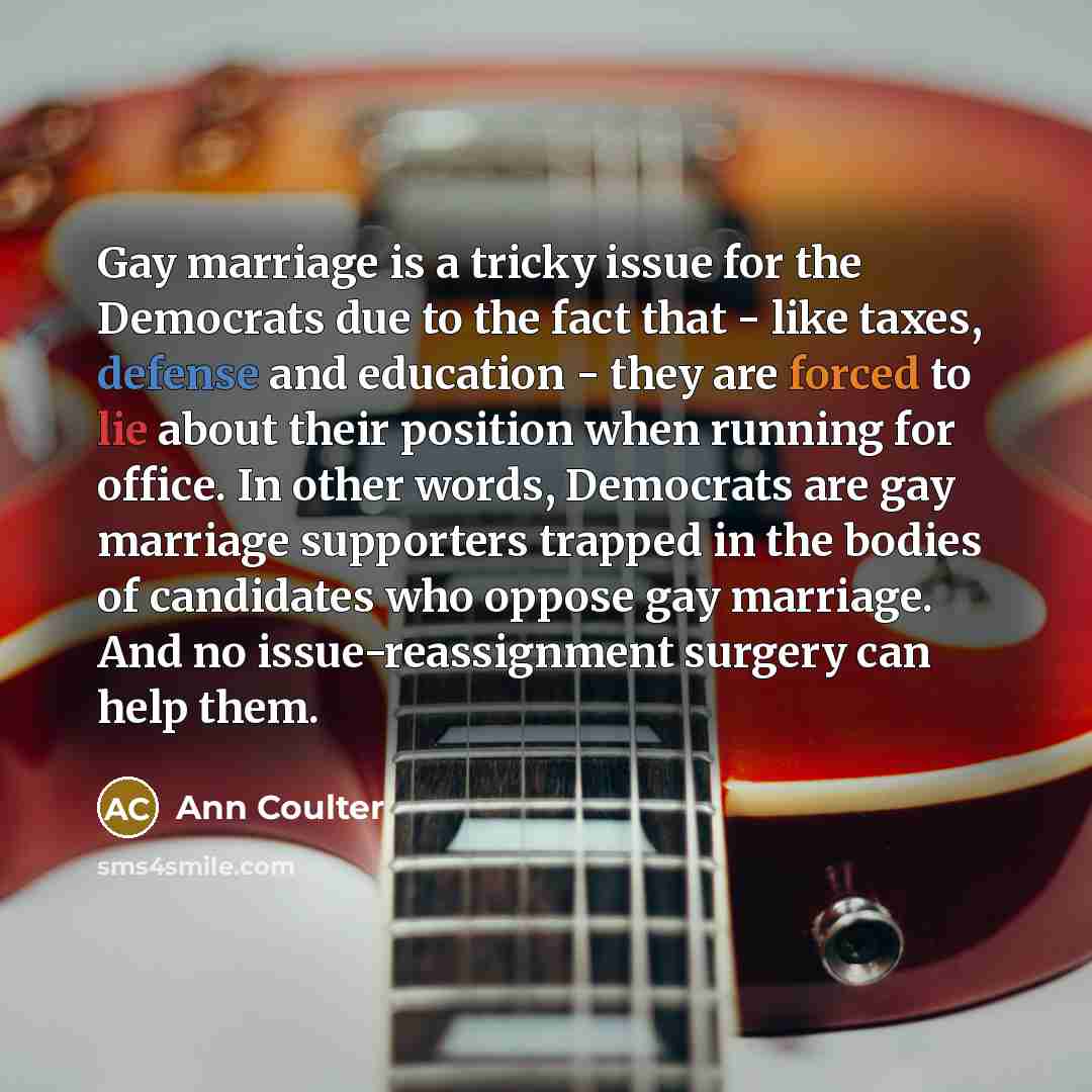 “Gay marriage is a tricky issue for the Democrats due…” quote by Ann Coulter