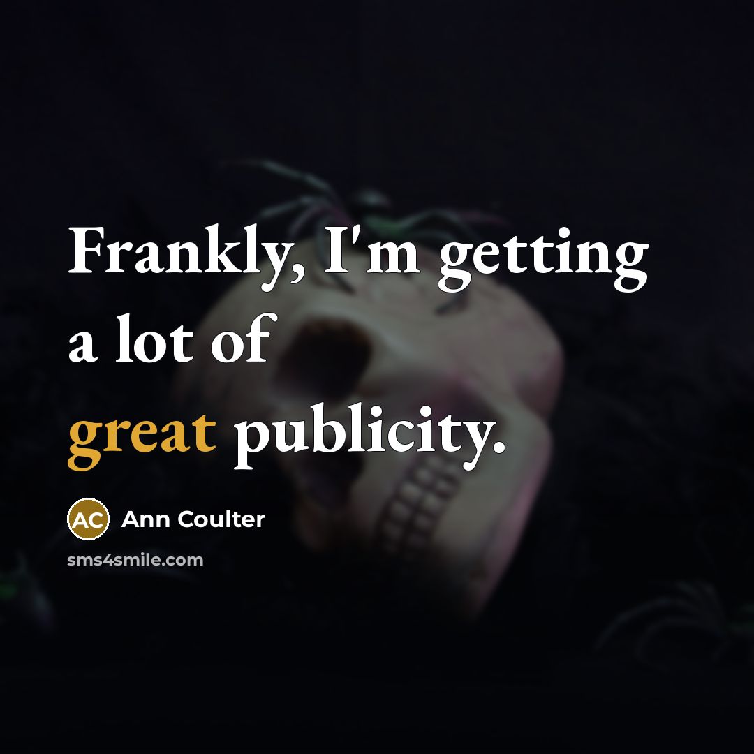 “Frankly, I'm getting a lot of great publicity.…” quote by Ann Coulter