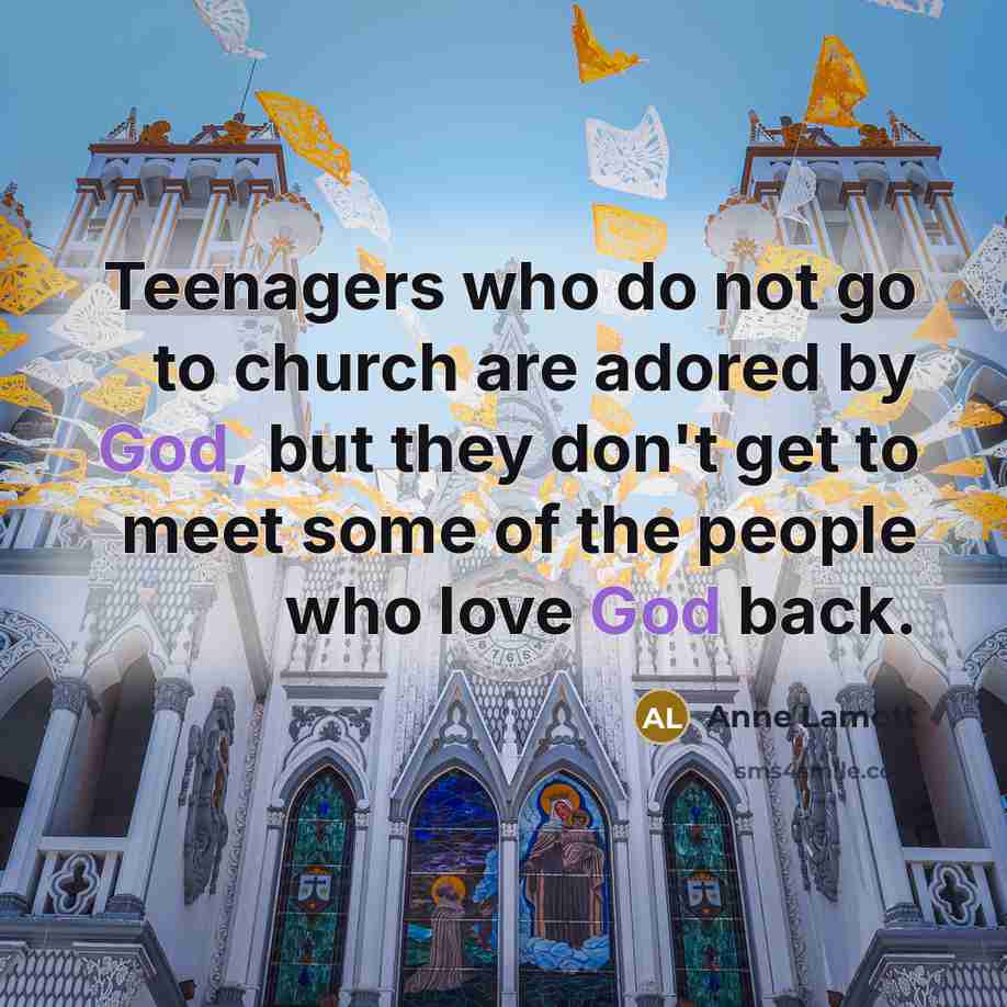 “Teenagers who do not go to church are adored by…” quote by Anne Lamott