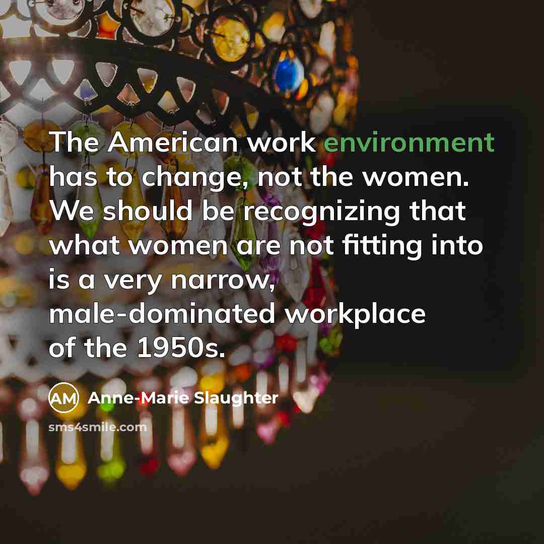 “The American work environment has to change, not the women.…” quote by Anne-Marie Slaughter