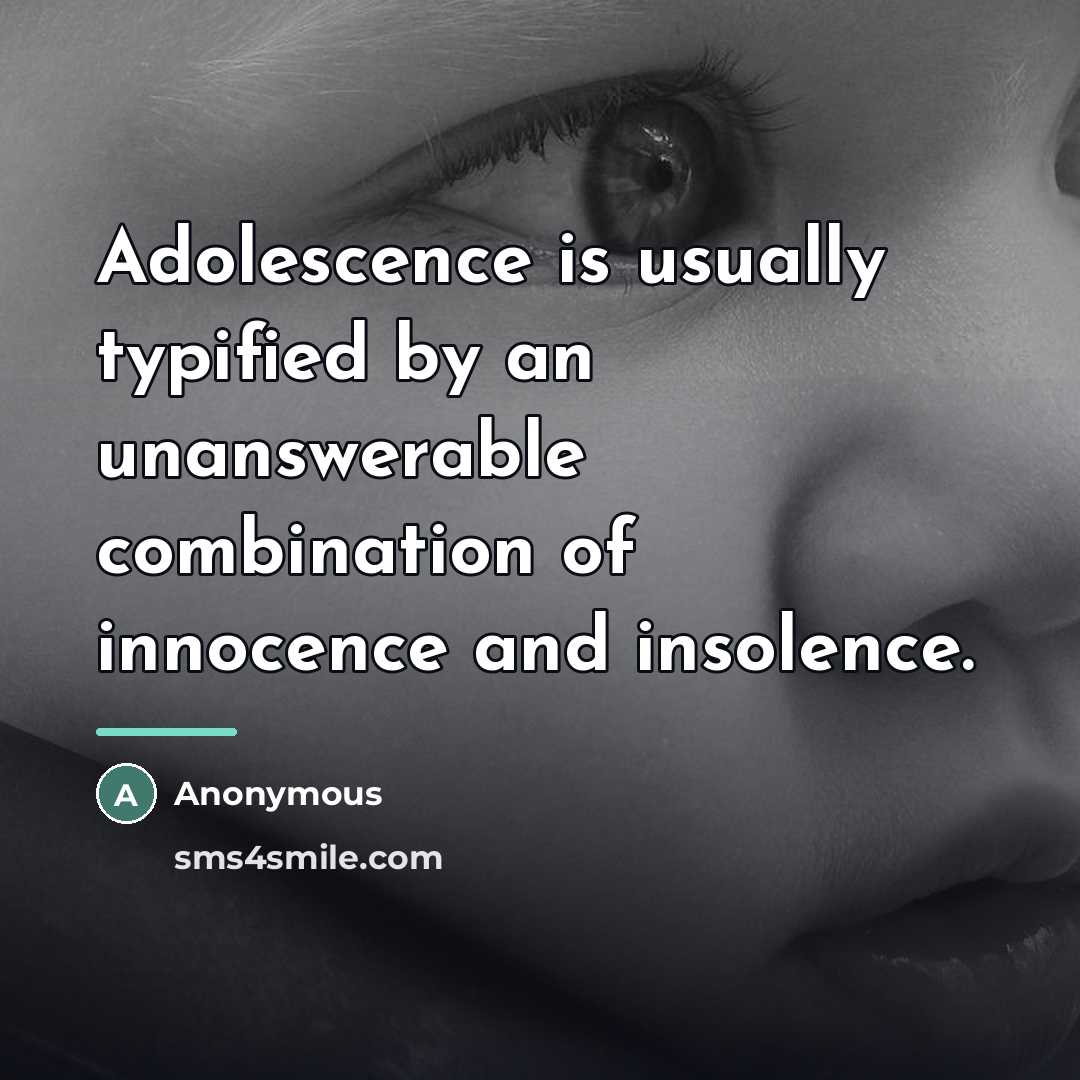 “Adolescence is usually typified by an unanswerable combination of innocence…” quote by Anonymous