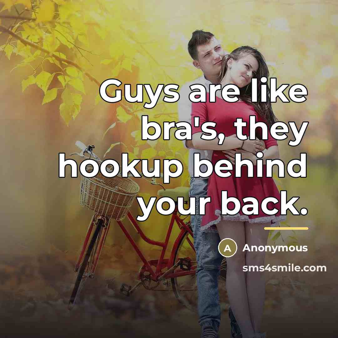 “Guys are like bra's, they hookup behind your back.…” quote by Anonymous