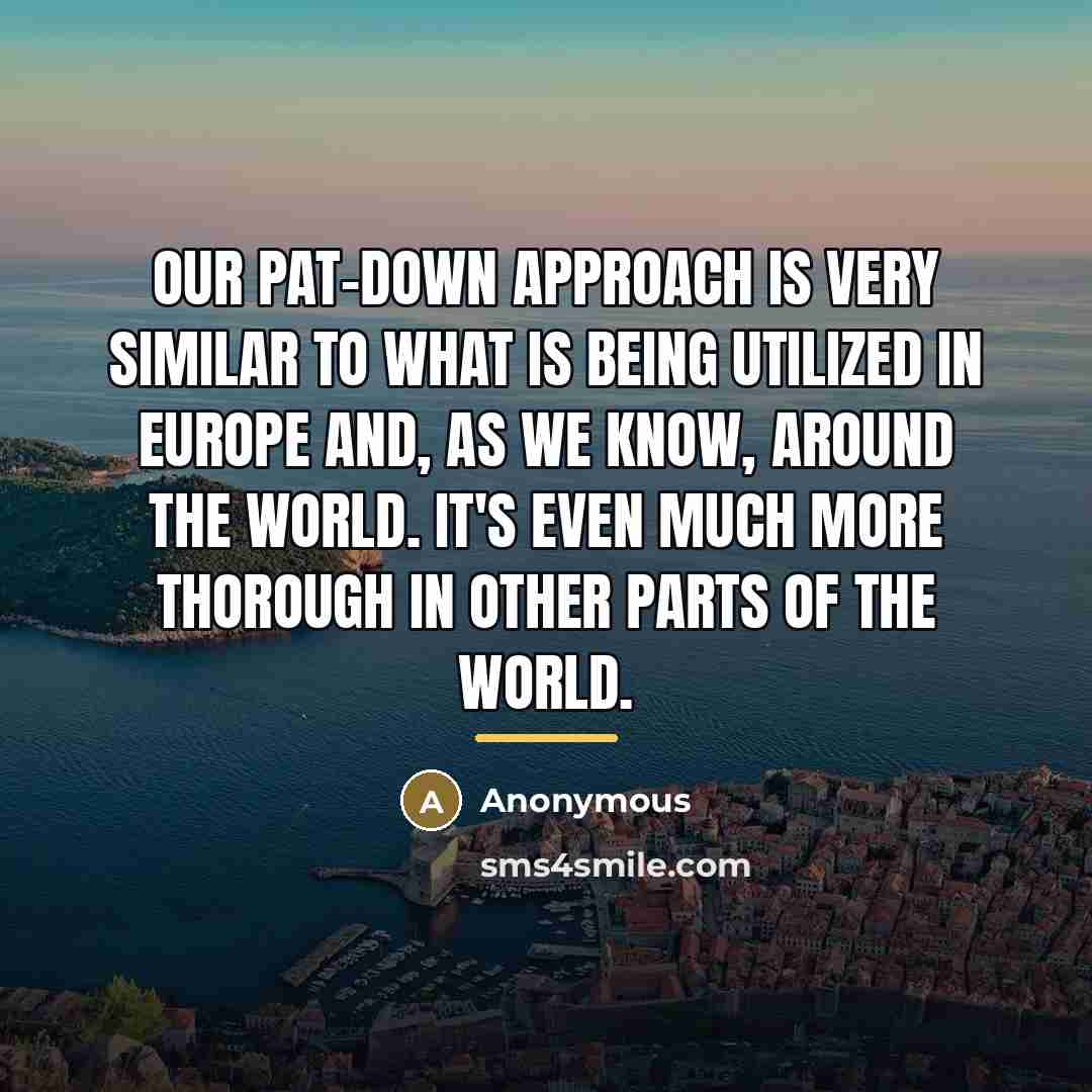 “Our pat-down approach is very similar to what is being…” quote by Anonymous