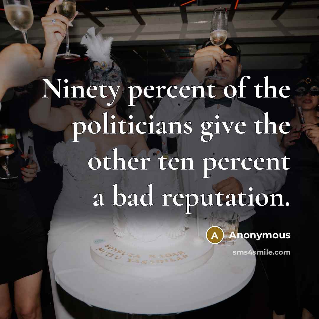 “Ninety percent of the politicians give the other ten percent…” quote by Anonymous