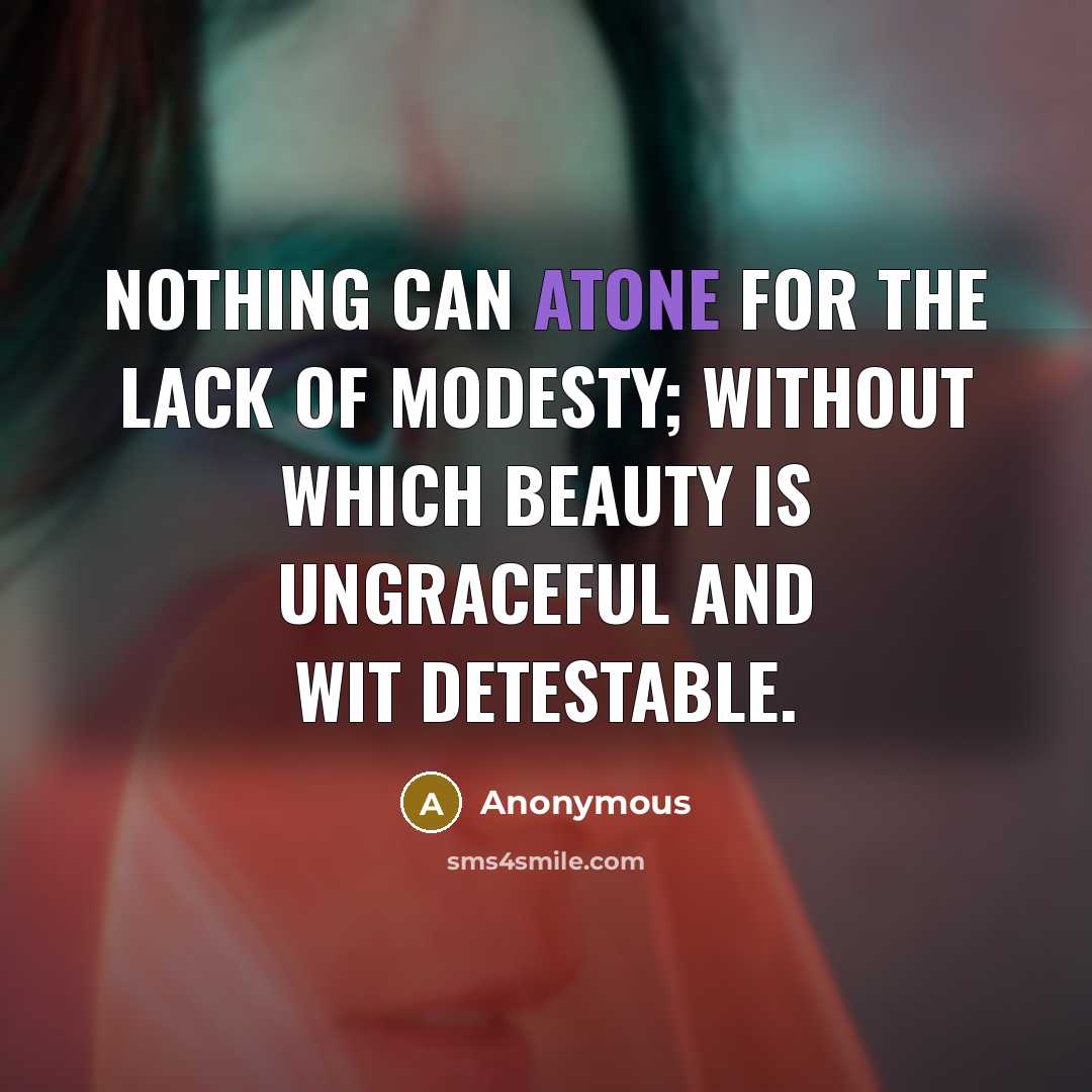 “Nothing can atone for the lack of modesty; without which…” quote by Anonymous