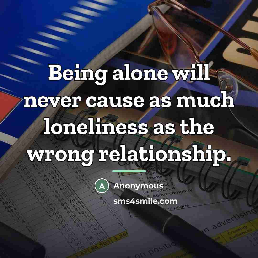 “Being alone will never cause as much loneliness as the…” quote by Anonymous