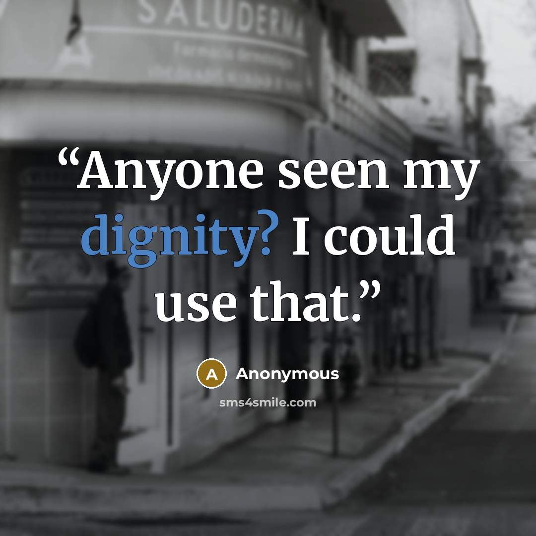“Anyone seen my dignity? I could use that.” quote by Anonymous