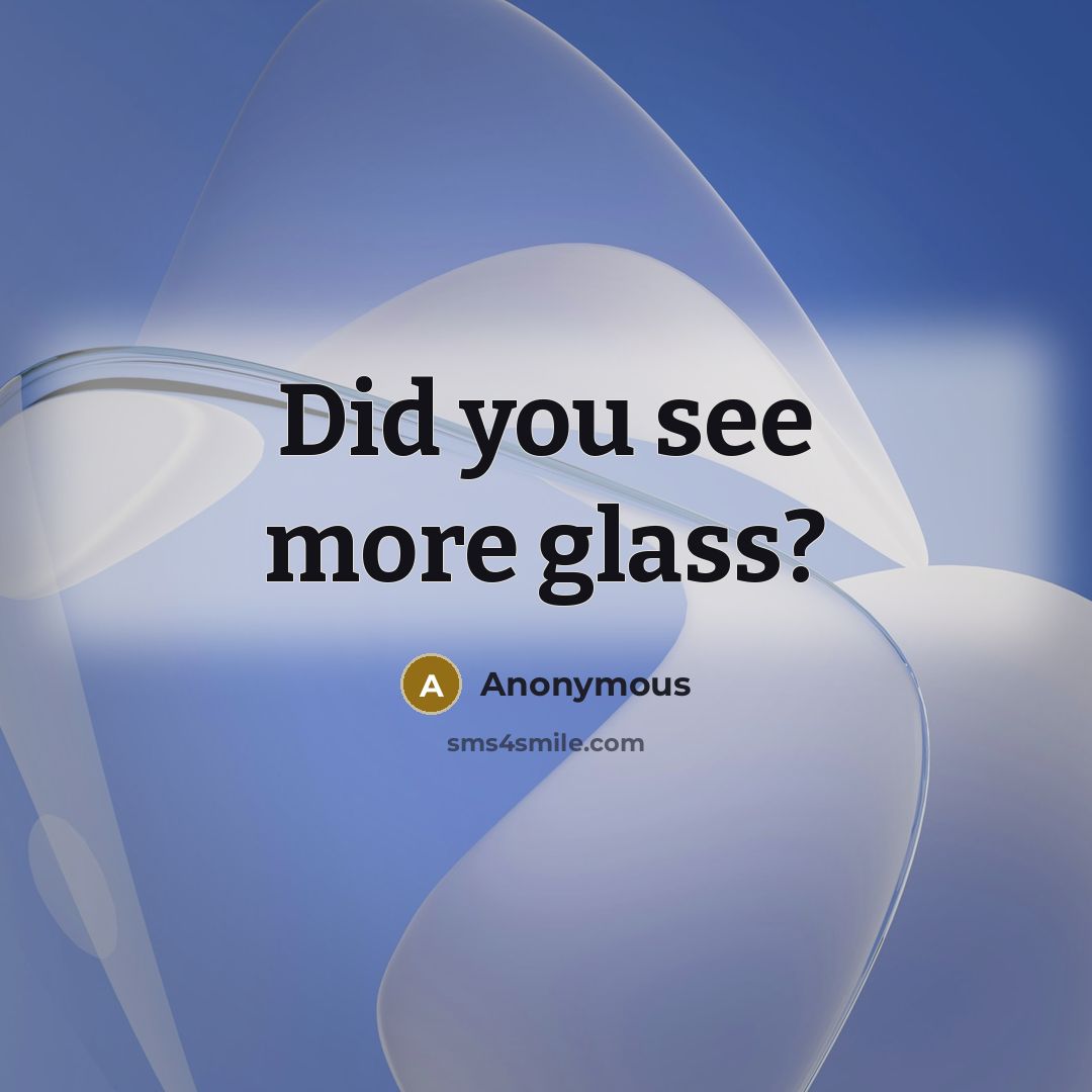 “Did you see more glass?” quote by Anonymous