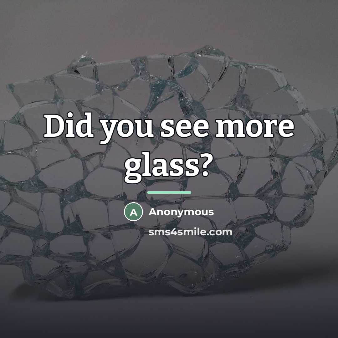 “Did you see more glass?…” quote by Anonymous