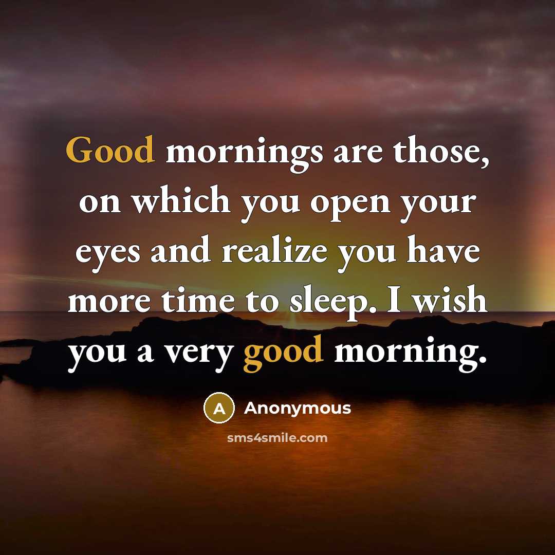 “Good mornings are those, on which you open your eyes…” quote by Anonymous