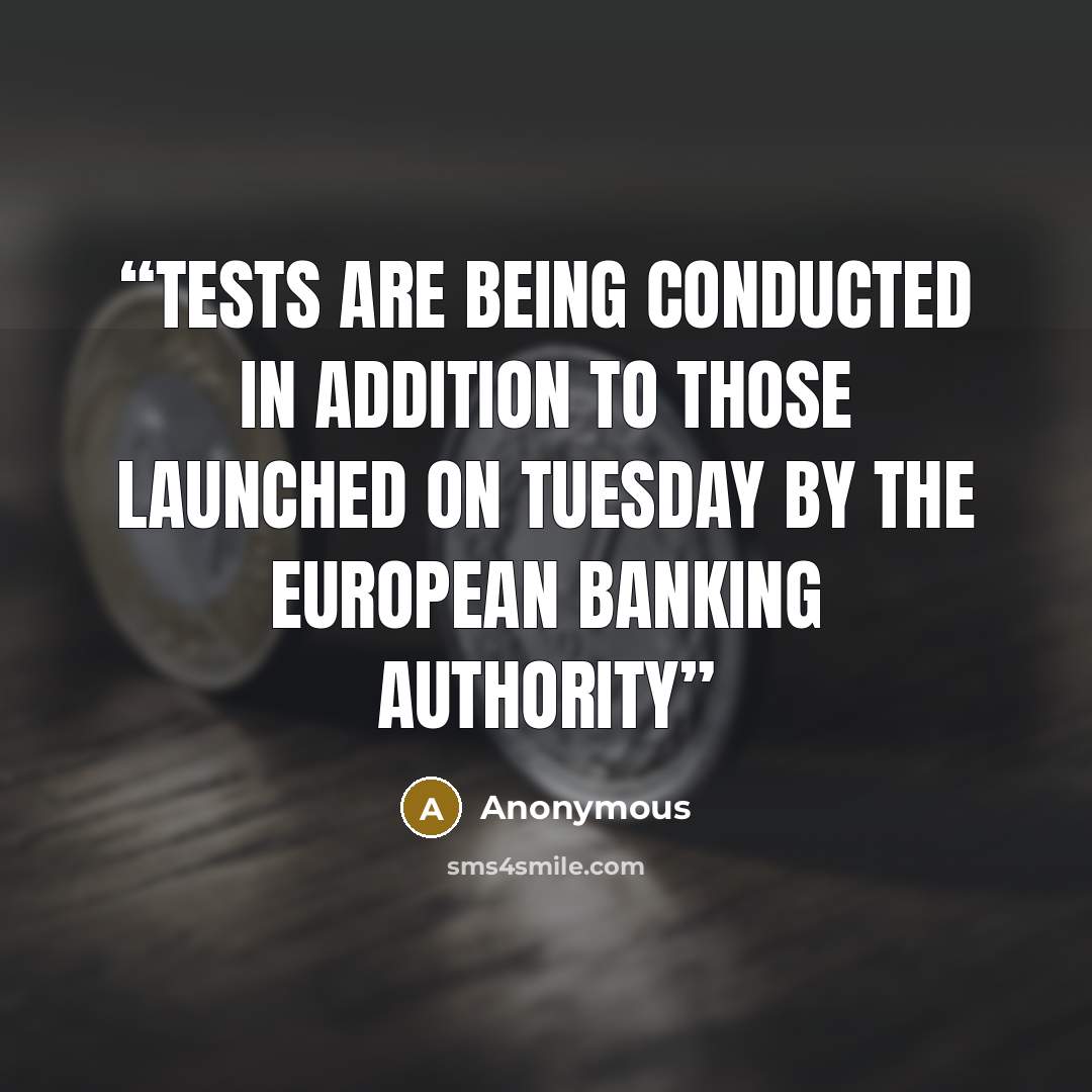 “tests are being conducted in addition to those launched on Tuesday by the European Banking Authority” quote by Anonymous