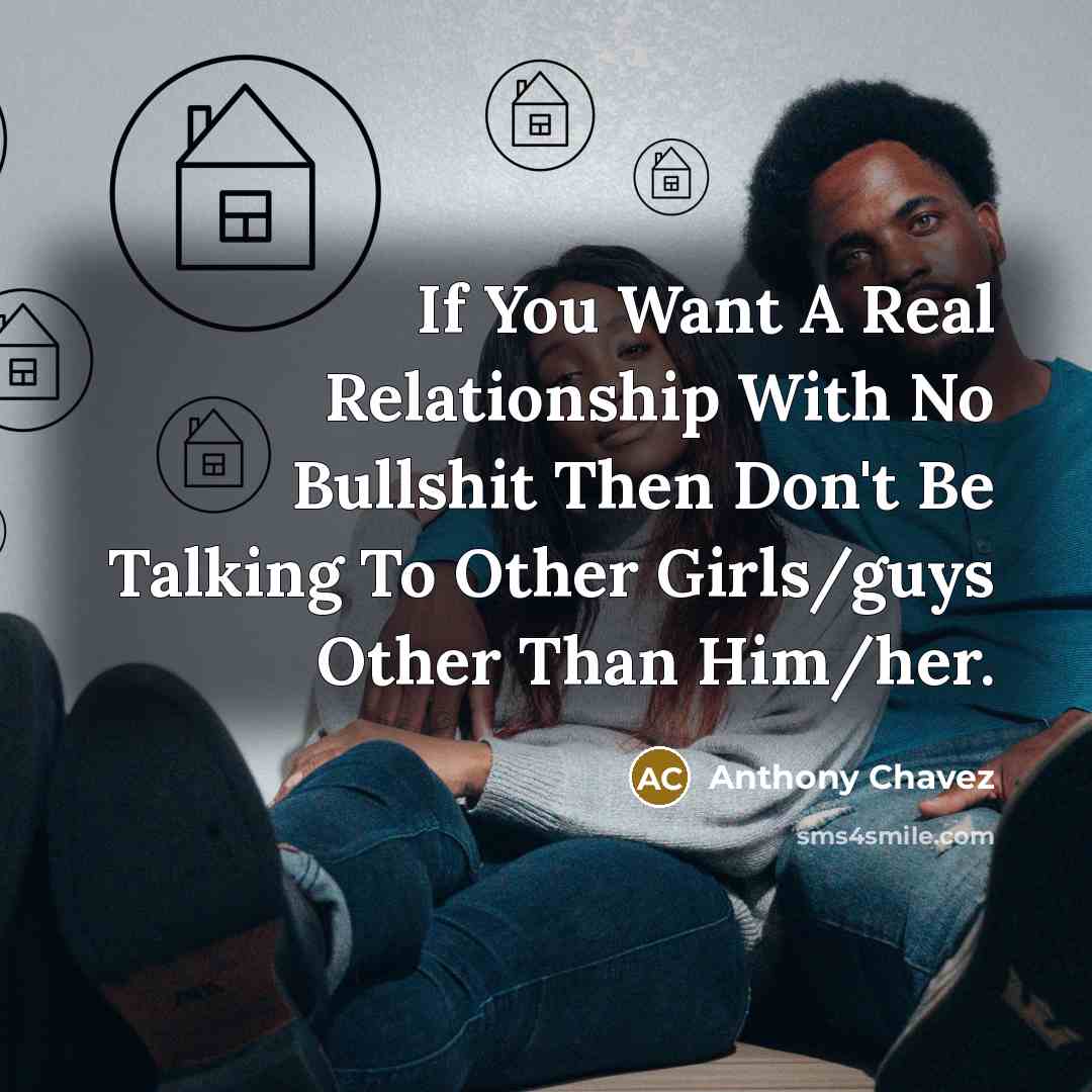 “If You Want A Real Relationship With No Bullshit Then Don't Be Talking To Other Girls/guys Other Than Him/her.” quote by Anthony Chavez