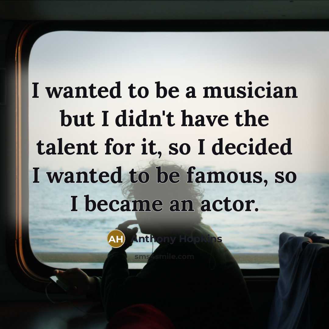 “I wanted to be a musician but I didn't have…” quote by Anthony Hopkins