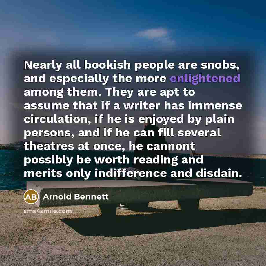 “Nearly all bookish people are snobs, and especially the more…” quote by Arnold Bennett