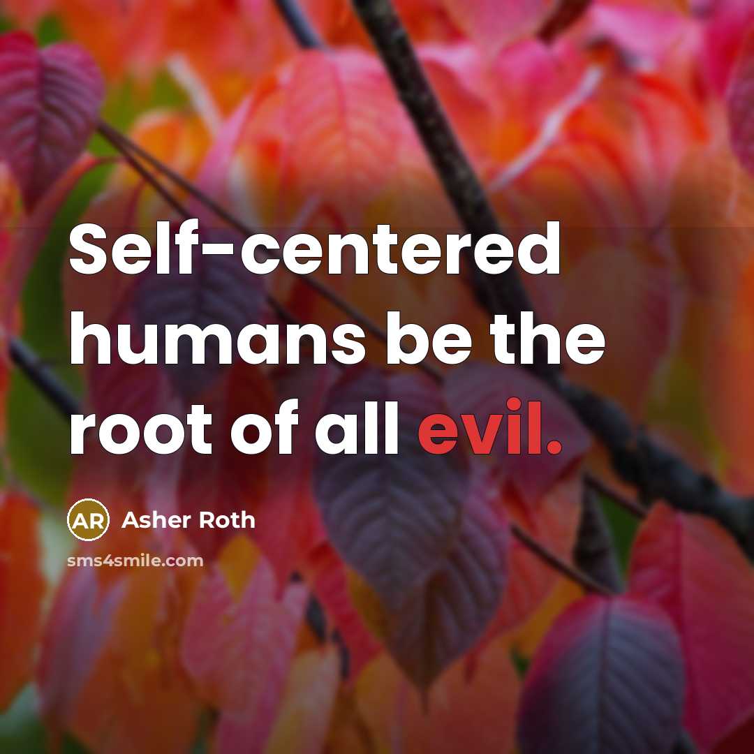 “Self-centered humans be the root of all evil.…” quote by Asher Roth