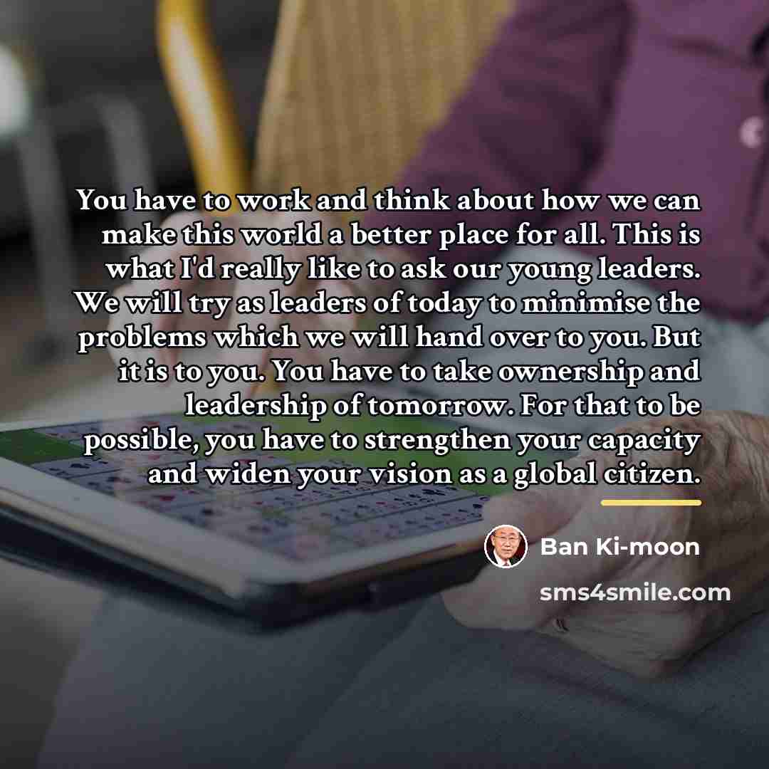 “You have to work and think about how we can…” quote by Ban Ki-moon