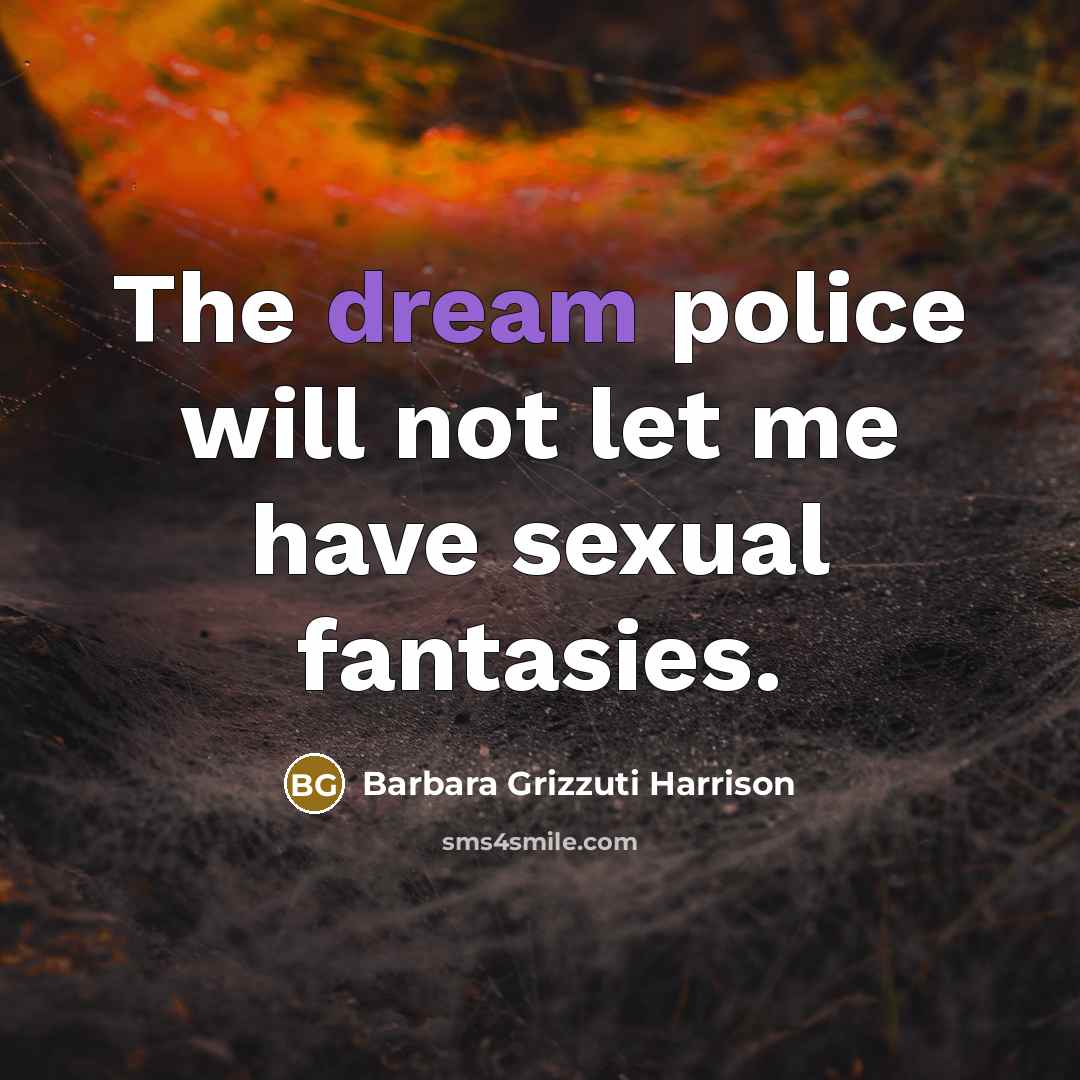 “The dream police will not let me have sexual fantasies.…” quote by Barbara Grizzuti Harrison