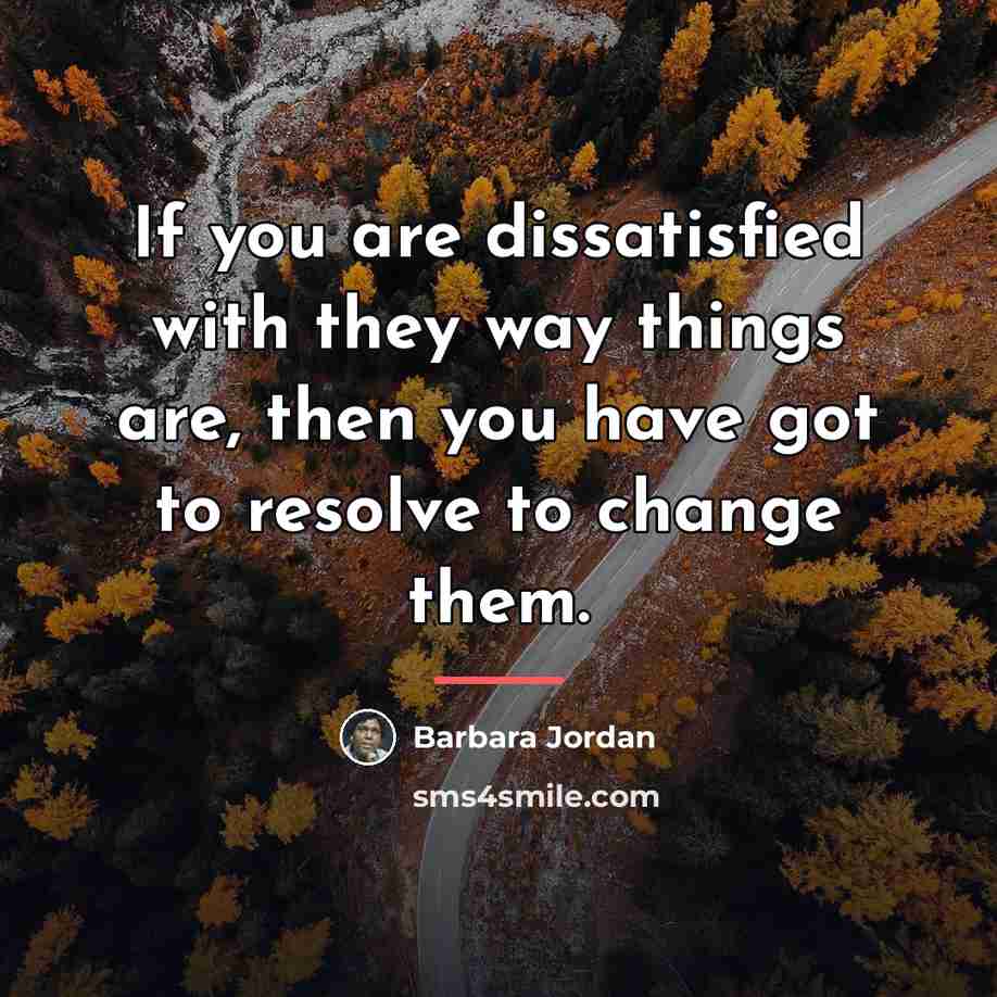 “If you are dissatisfied with they way things are, then…” quote by Barbara Jordan