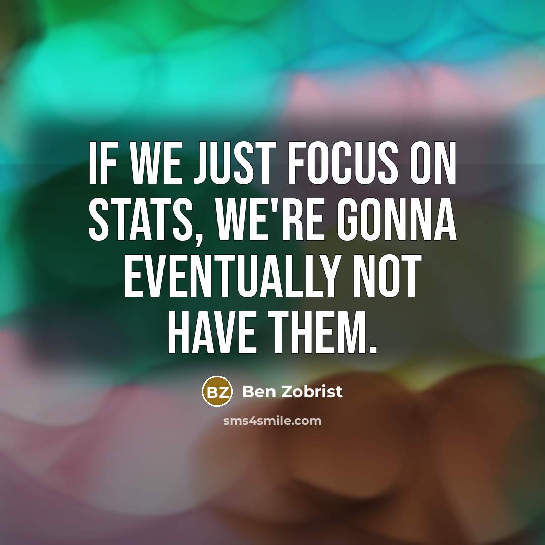 “If we just focus on stats, we're gonna eventually not…” quote by Ben Zobrist
