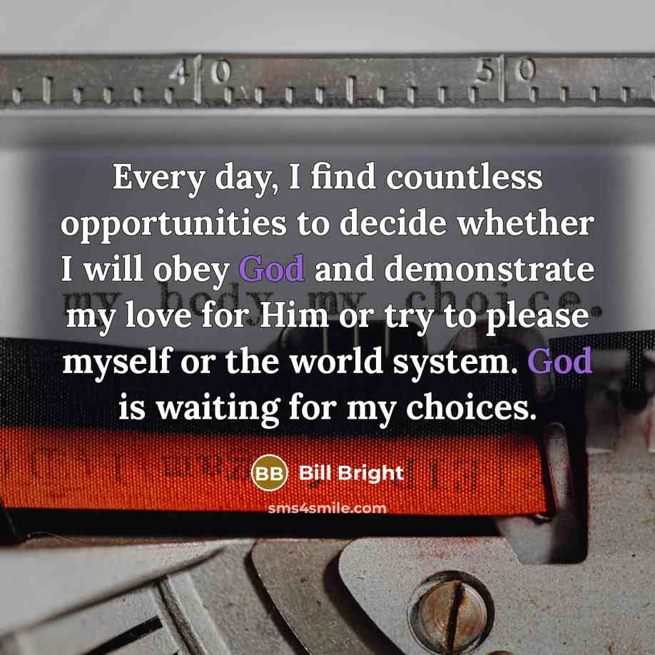 “Every day, I find countless opportunities to decide whether I…” quote by Bill Bright