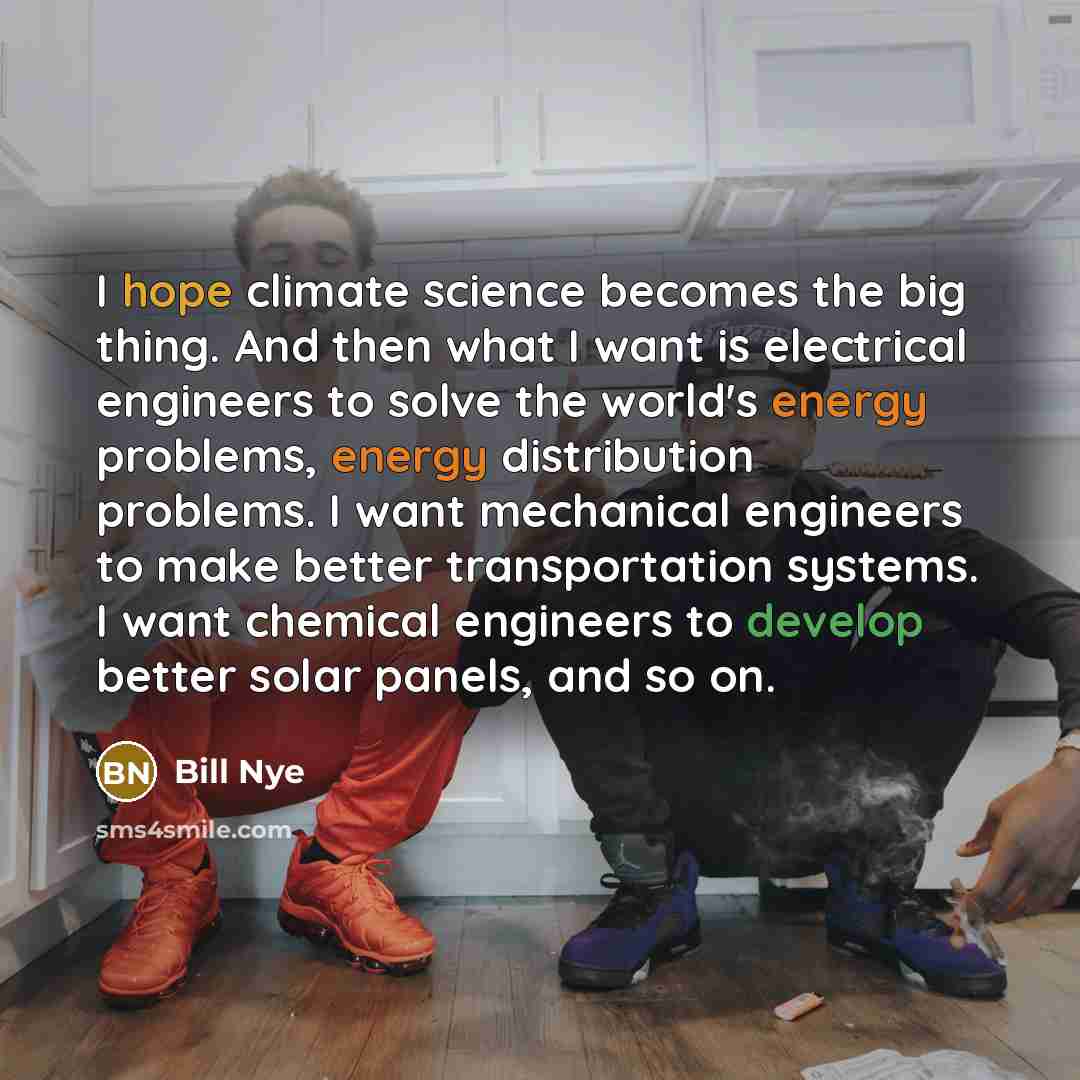 “I hope climate science becomes the big thing. And then…” quote by Bill Nye