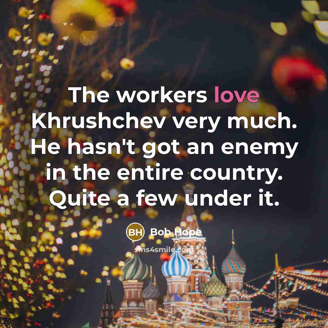 “The workers love Khrushchev very much. He hasn't got an…” quote by Bob Hope