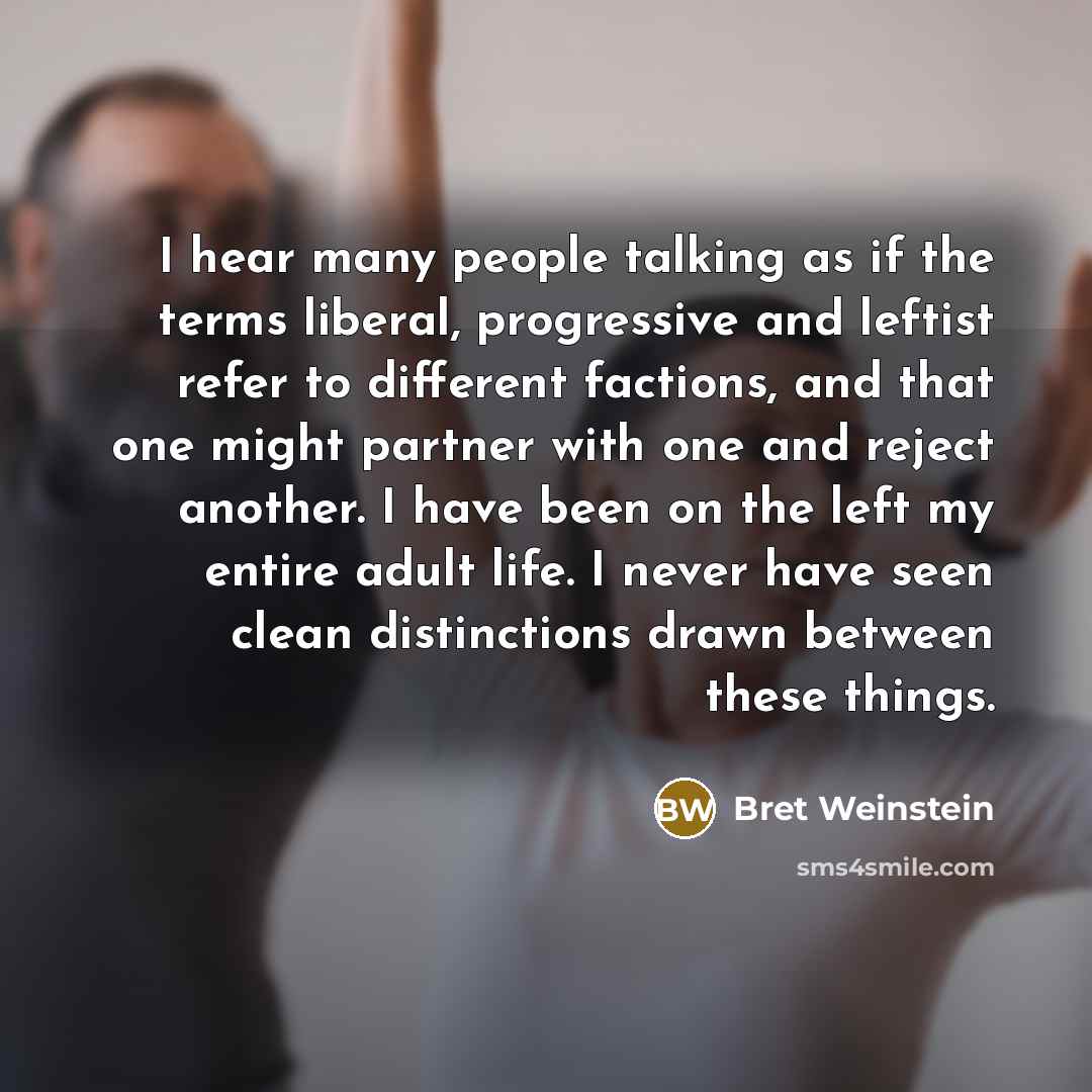 “I hear many people talking as if the terms liberal,…” quote by Bret Weinstein