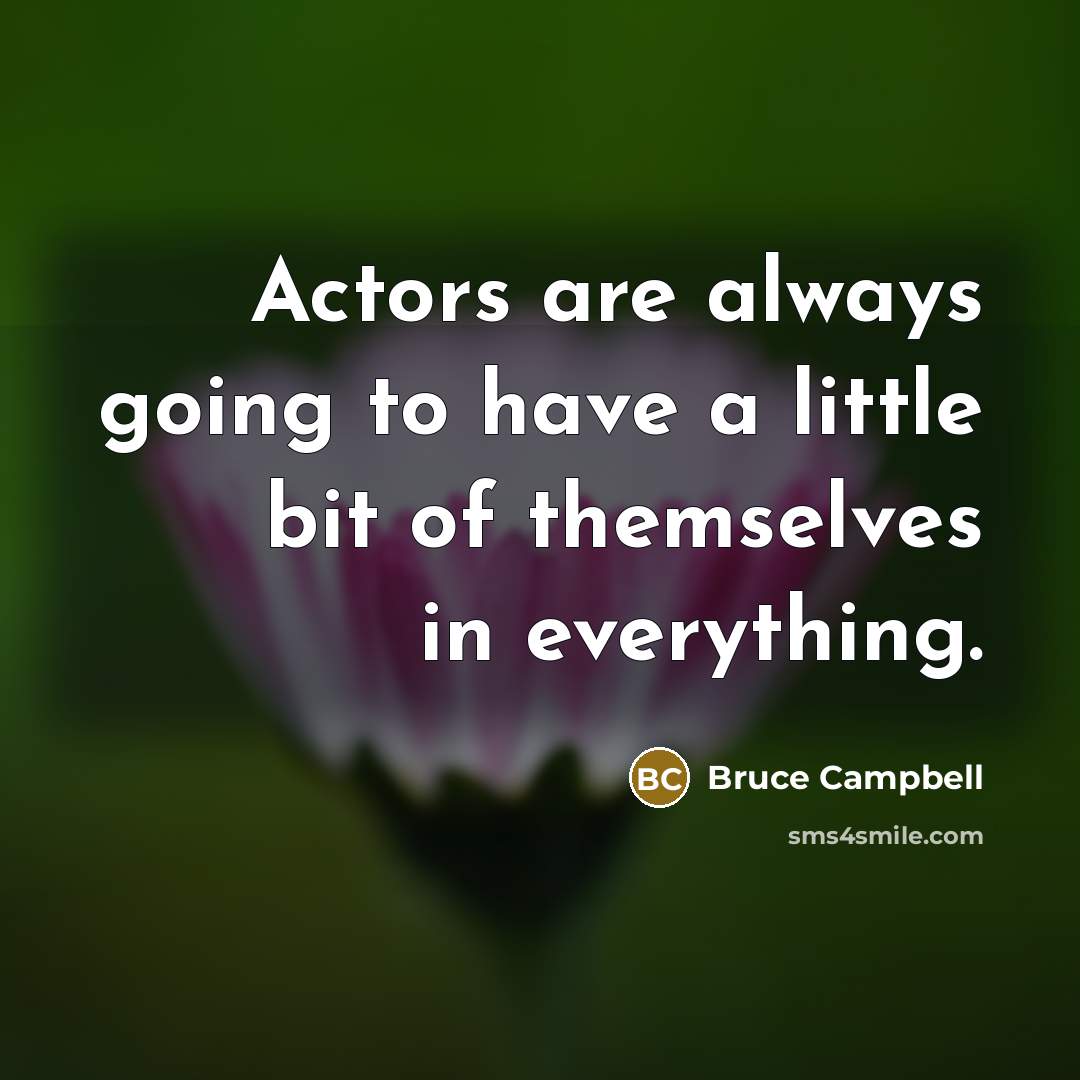 “Actors are always going to have a little bit of…” quote by Bruce Campbell