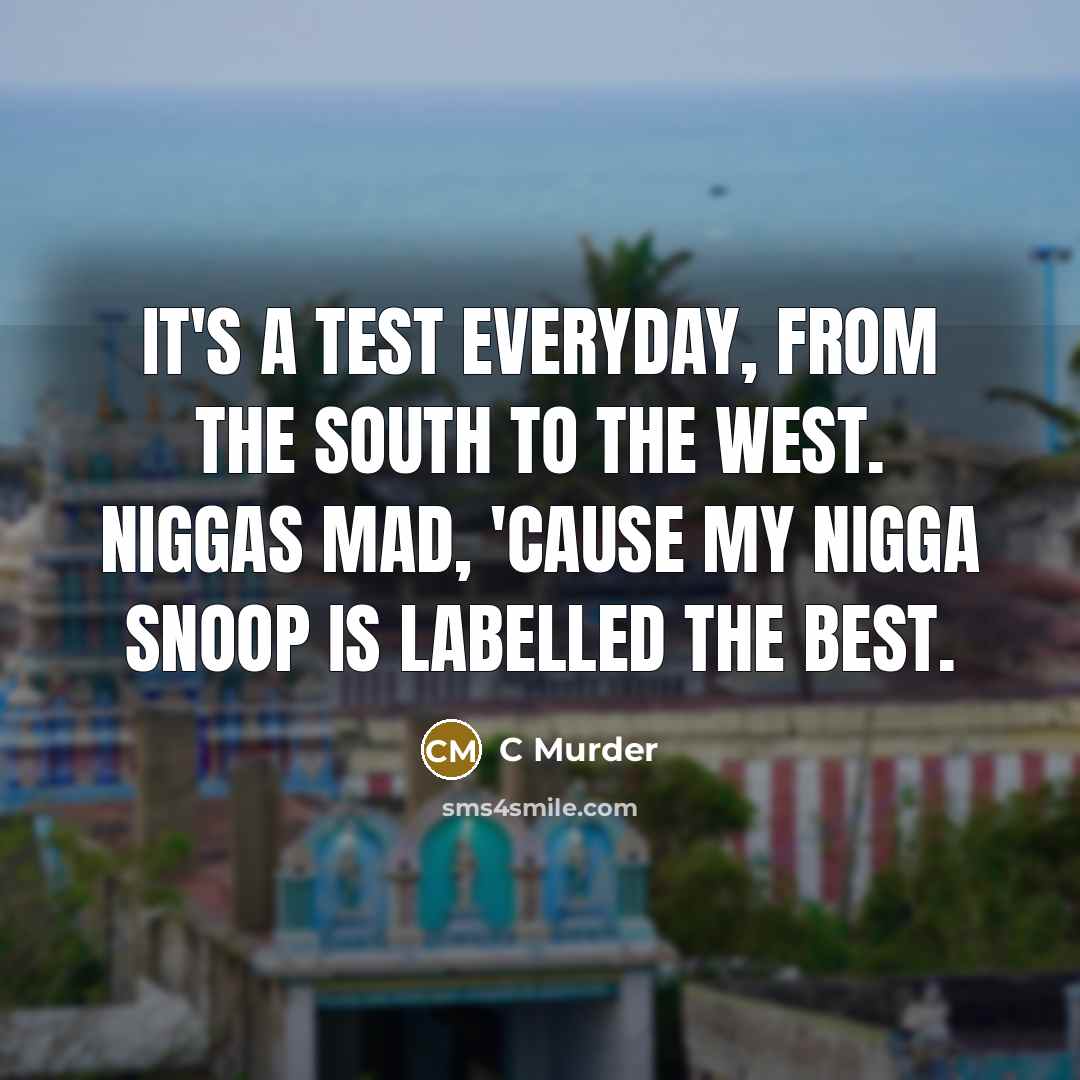 “It's a test everyday, from the South to the West. Niggas mad, 'cause my nigga Snoop is labelled the best.” quote by C Murder