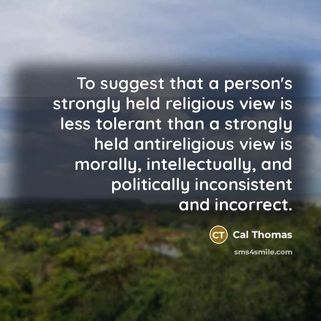 “To suggest that a person's strongly held religious view is…” quote by Cal Thomas