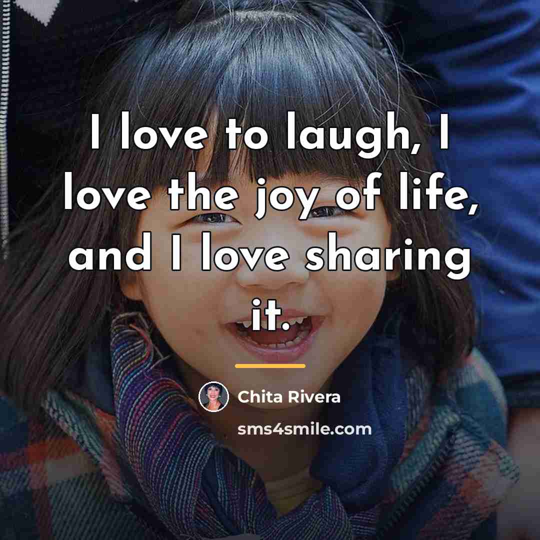 “I love to laugh, I love the joy of life,…” quote by Chita Rivera