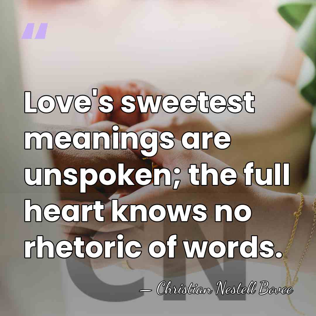 Love's sweetest meanings are unspoken; the full heart knows no rhetoric of&hellip; - Christian Nestell Bovee